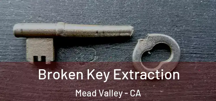Broken Key Extraction Mead Valley - CA