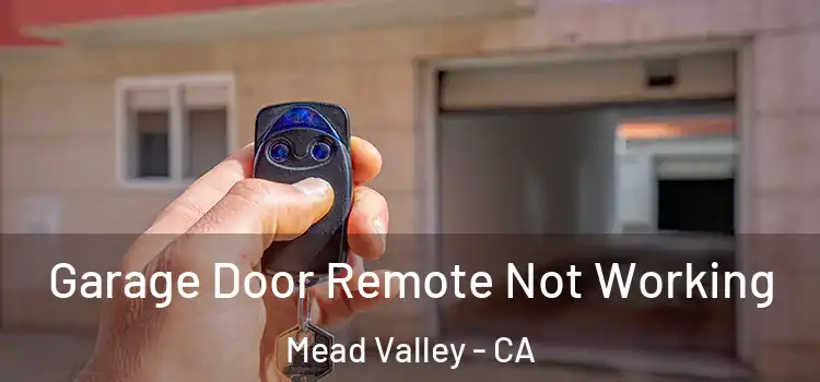  Garage Door Remote Not Working Mead Valley - CA